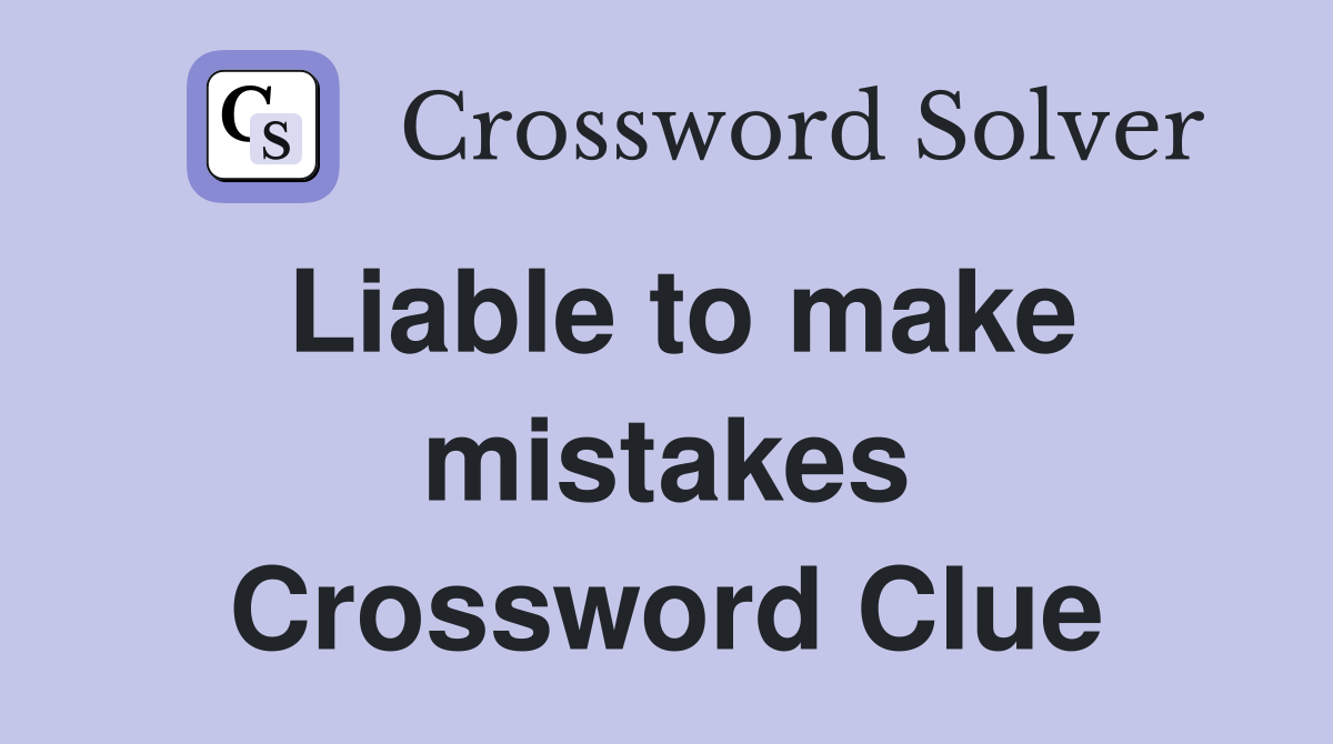 Liable to make mistakes Crossword Clue Answers Crossword Solver